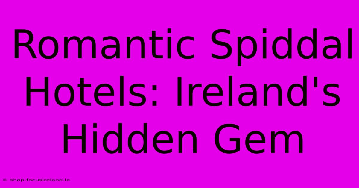 Romantic Spiddal Hotels: Ireland's Hidden Gem