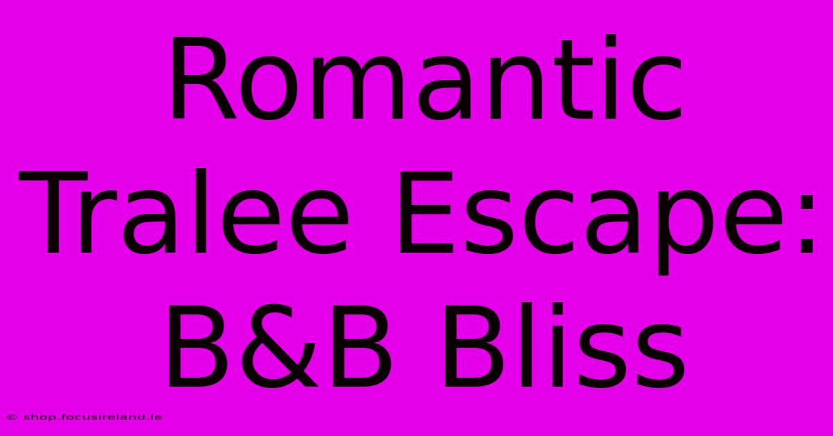 Romantic Tralee Escape: B&B Bliss