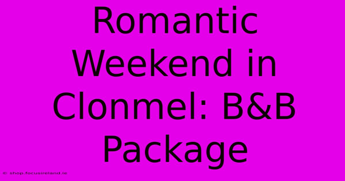 Romantic Weekend In Clonmel: B&B Package