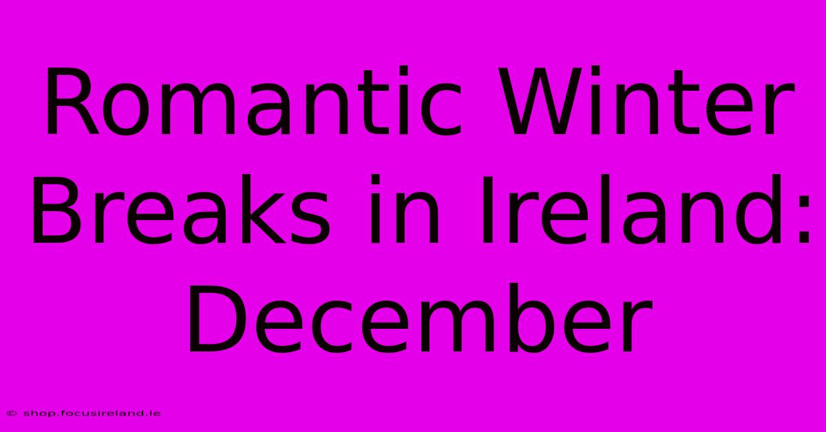 Romantic Winter Breaks In Ireland: December