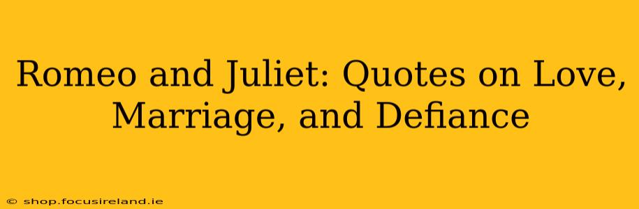 Romeo and Juliet: Quotes on Love, Marriage, and Defiance