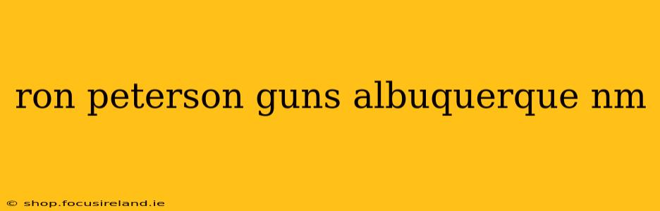 ron peterson guns albuquerque nm