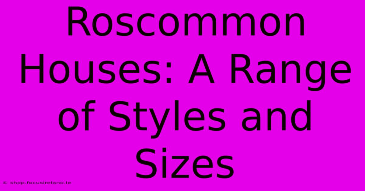 Roscommon Houses: A Range Of Styles And Sizes