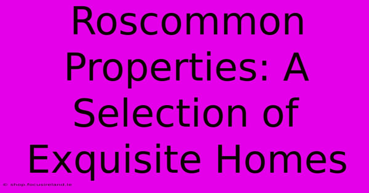 Roscommon Properties: A Selection Of Exquisite Homes