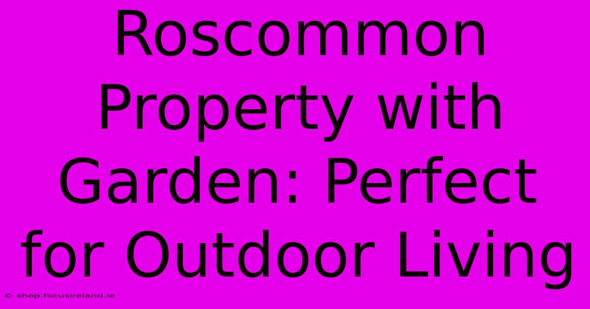 Roscommon Property With Garden: Perfect For Outdoor Living