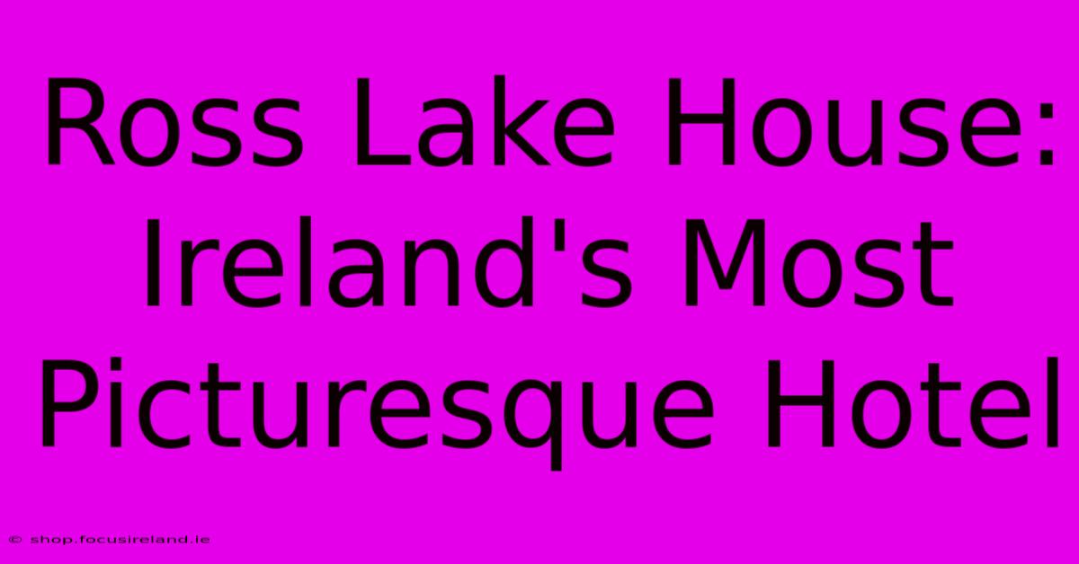 Ross Lake House: Ireland's Most Picturesque Hotel