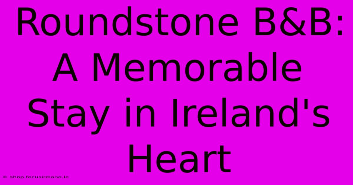 Roundstone B&B:  A Memorable Stay In Ireland's Heart