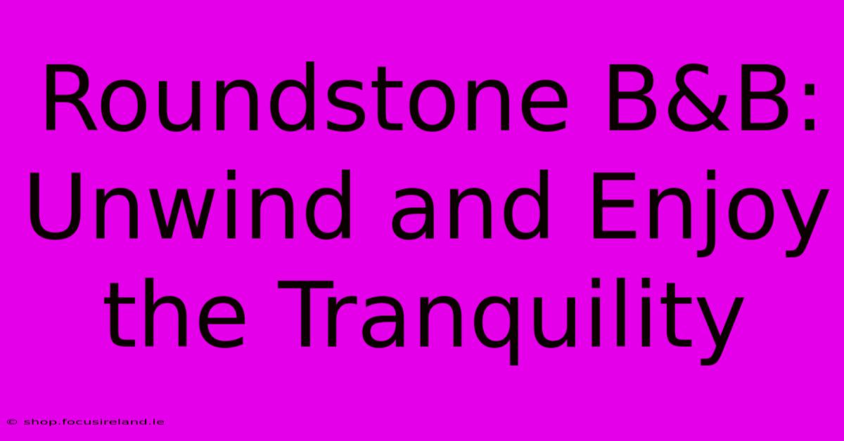 Roundstone B&B: Unwind And Enjoy The Tranquility