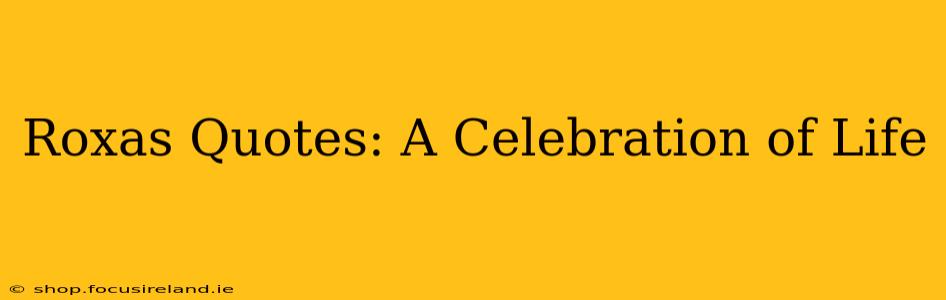 Roxas Quotes: A Celebration of Life
