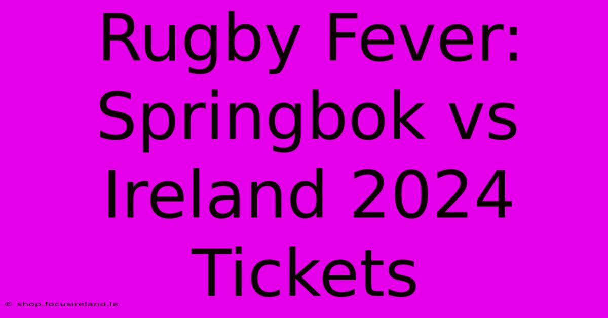 Rugby Fever: Springbok Vs Ireland 2024 Tickets