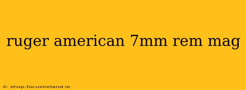ruger american 7mm rem mag