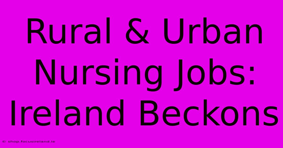 Rural & Urban Nursing Jobs:  Ireland Beckons