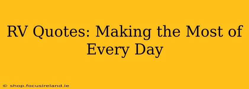 RV Quotes: Making the Most of Every Day