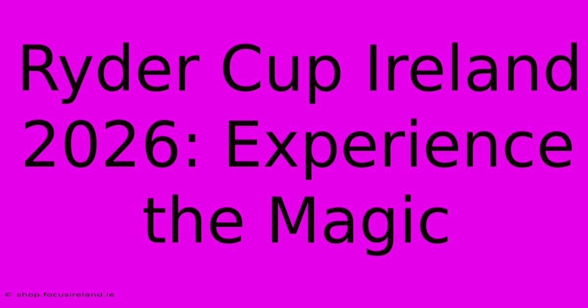 Ryder Cup Ireland 2026: Experience The Magic