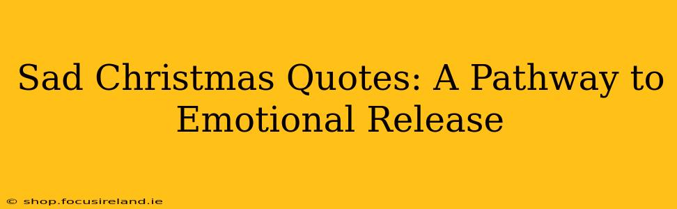 Sad Christmas Quotes: A Pathway to Emotional Release