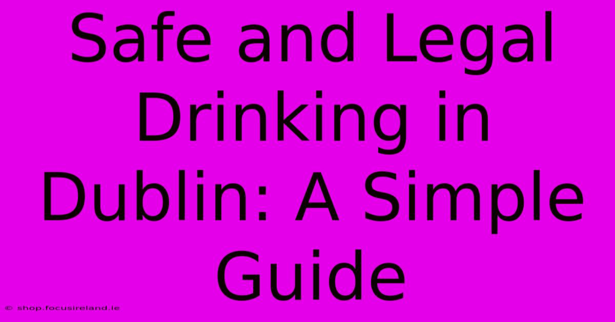 Safe And Legal Drinking In Dublin: A Simple Guide