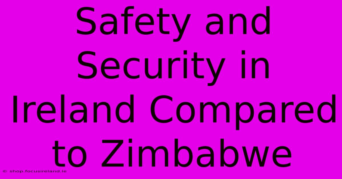 Safety And Security In Ireland Compared To Zimbabwe