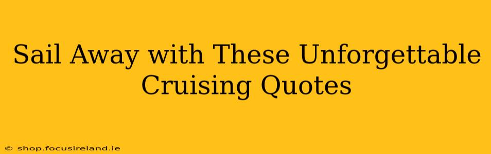 Sail Away with These Unforgettable Cruising Quotes