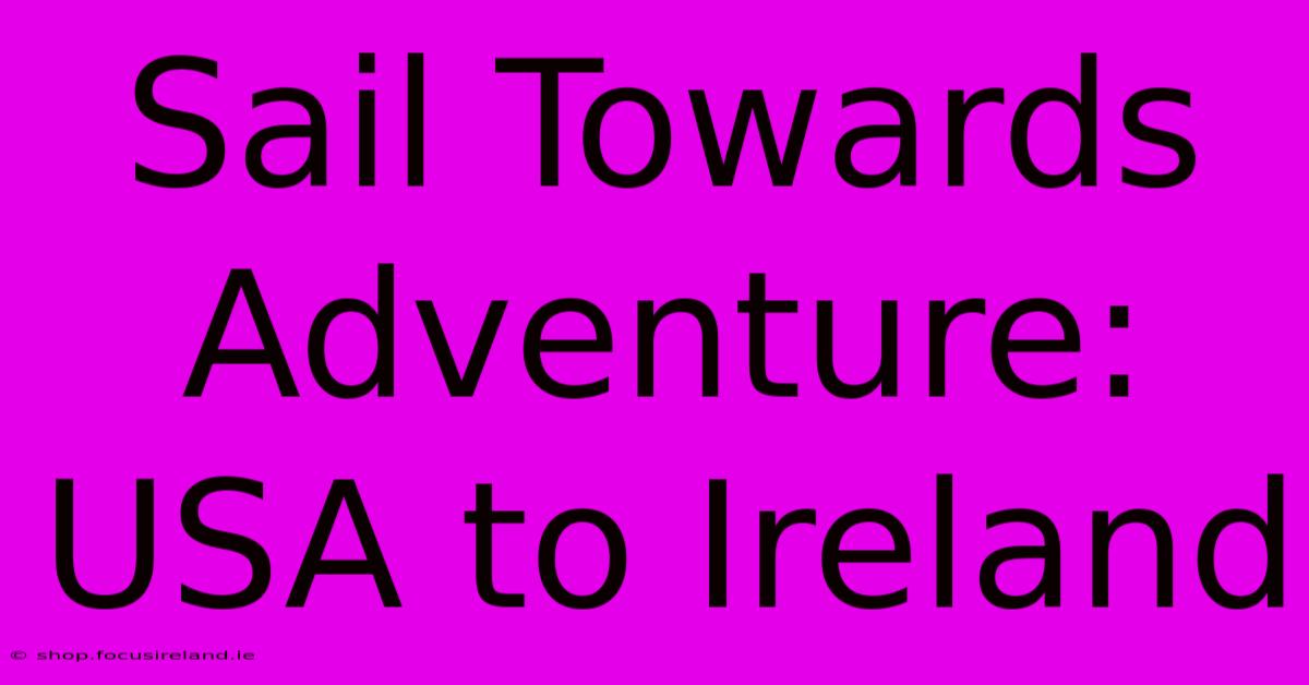 Sail Towards Adventure: USA To Ireland