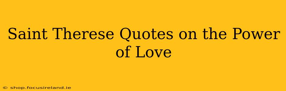 Saint Therese Quotes on the Power of Love