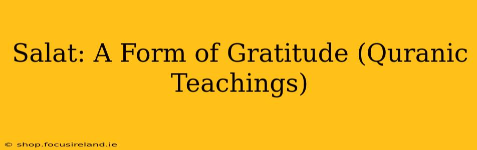 Salat: A Form of Gratitude (Quranic Teachings)