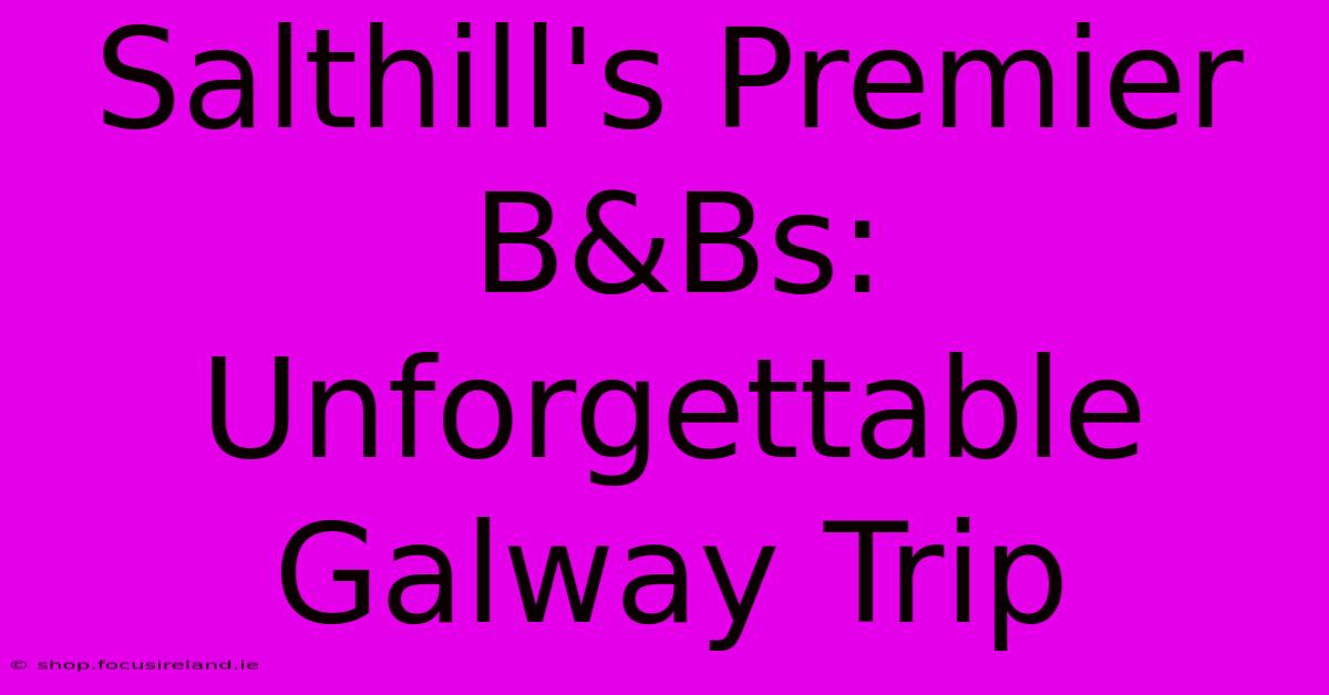 Salthill's Premier B&Bs: Unforgettable Galway Trip