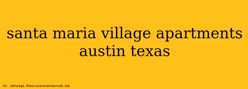 santa maria village apartments austin texas