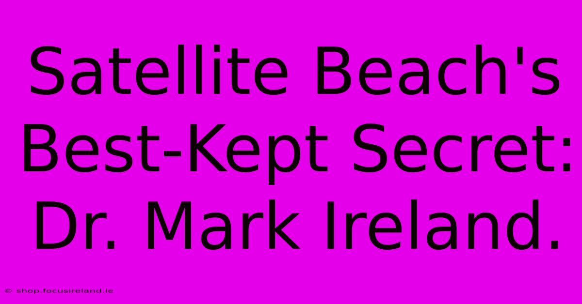 Satellite Beach's Best-Kept Secret: Dr. Mark Ireland.