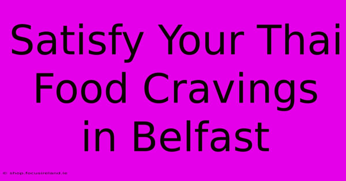 Satisfy Your Thai Food Cravings In Belfast