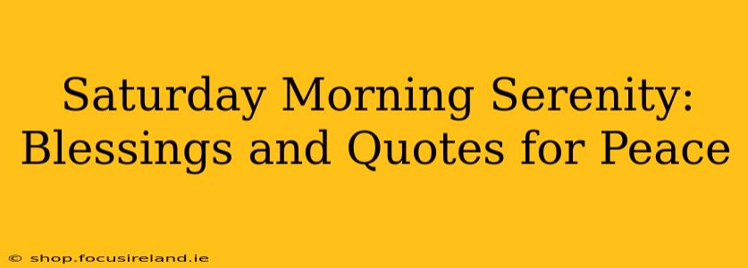 Saturday Morning Serenity: Blessings and Quotes for Peace