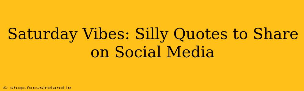 Saturday Vibes: Silly Quotes to Share on Social Media