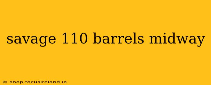 savage 110 barrels midway