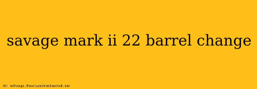 savage mark ii 22 barrel change