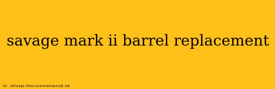 savage mark ii barrel replacement