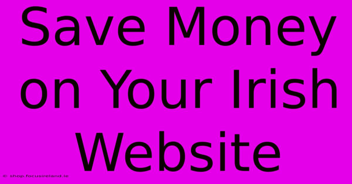 Save Money On Your Irish Website