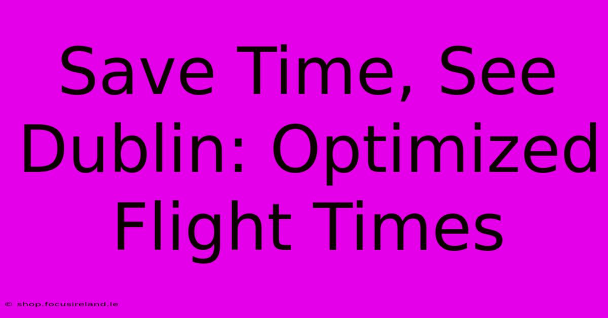 Save Time, See Dublin: Optimized Flight Times