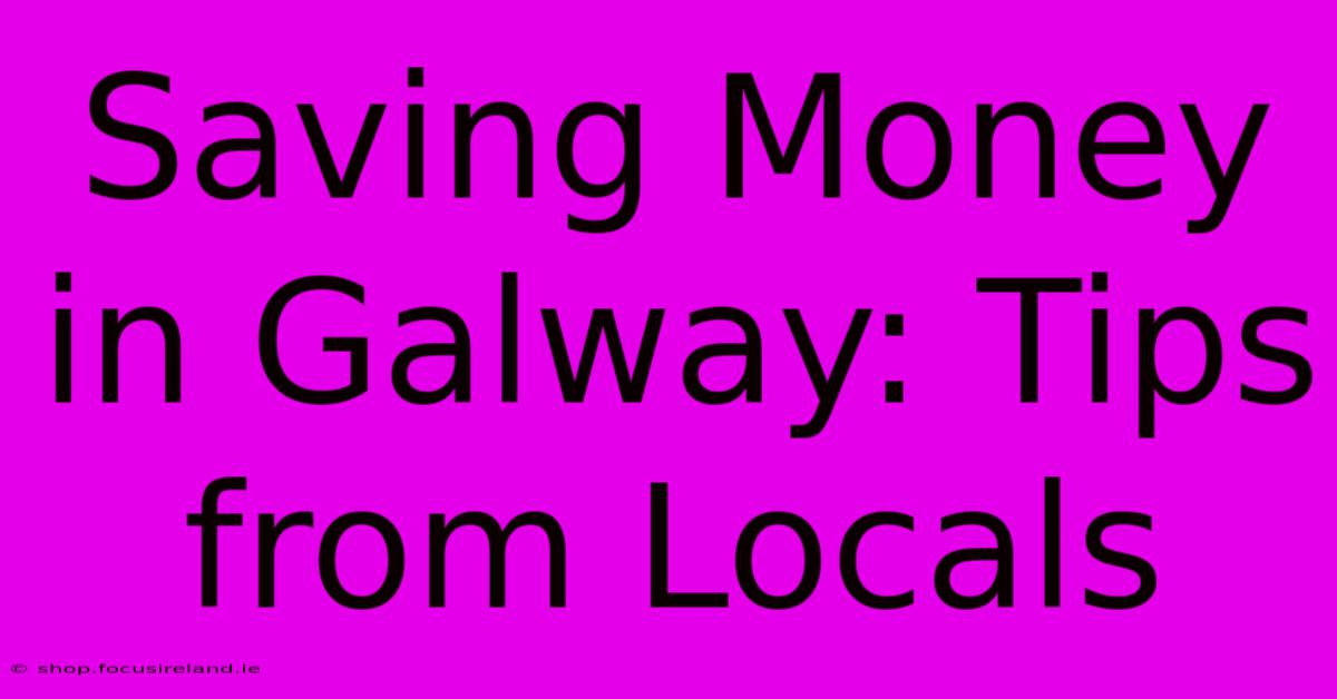 Saving Money In Galway: Tips From Locals