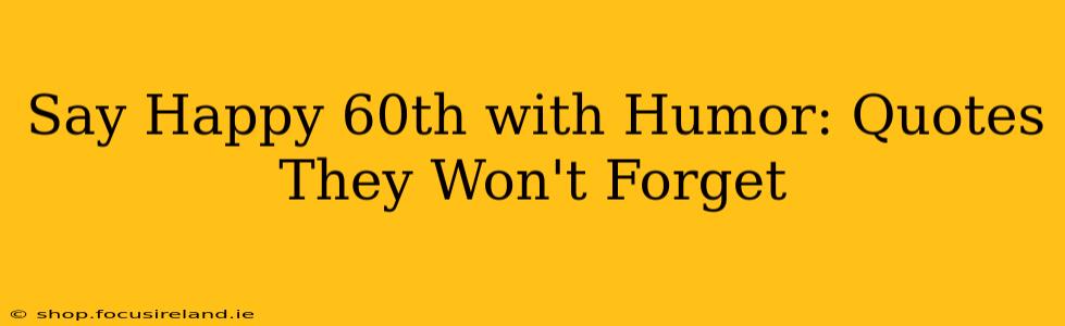 Say Happy 60th with Humor: Quotes They Won't Forget
