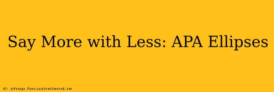 Say More with Less: APA Ellipses
