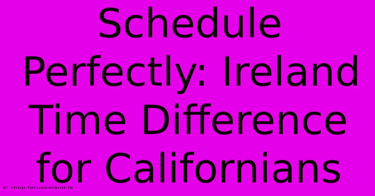 Schedule Perfectly: Ireland Time Difference For Californians