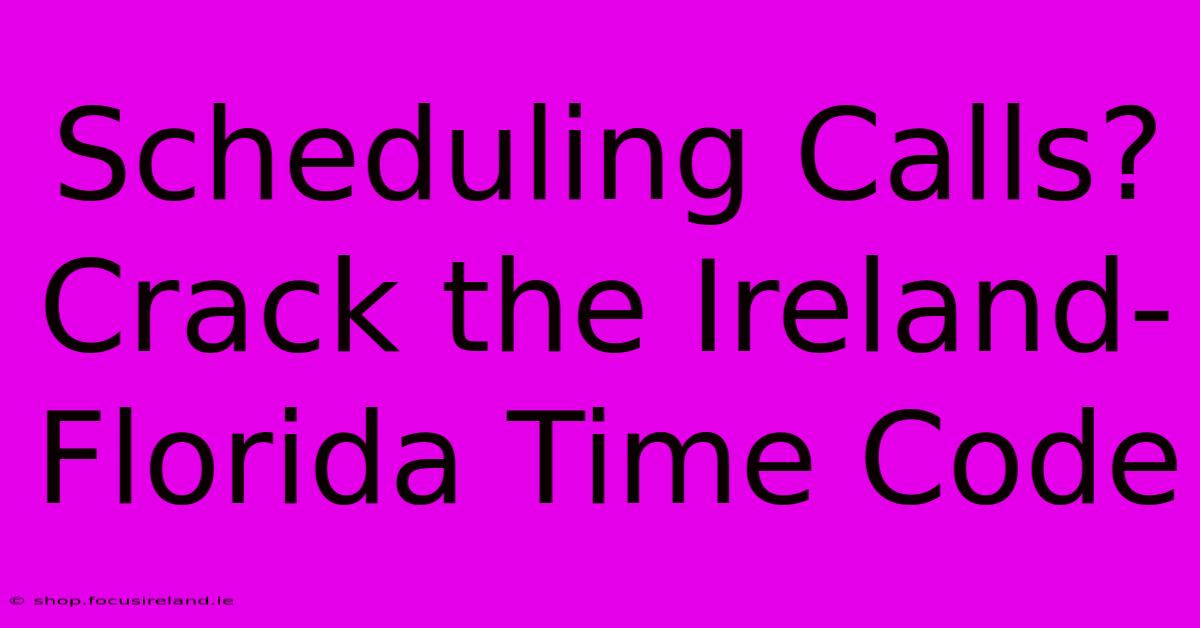 Scheduling Calls? Crack The Ireland-Florida Time Code