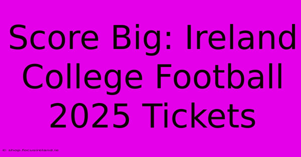 Score Big: Ireland College Football 2025 Tickets