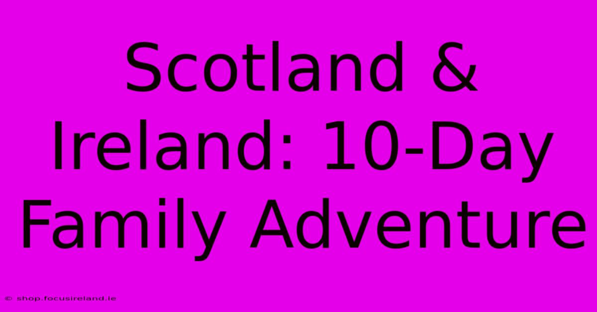 Scotland & Ireland: 10-Day Family Adventure