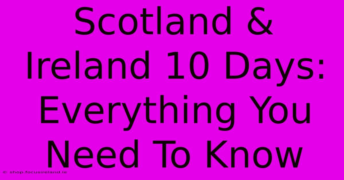 Scotland & Ireland 10 Days:  Everything You Need To Know