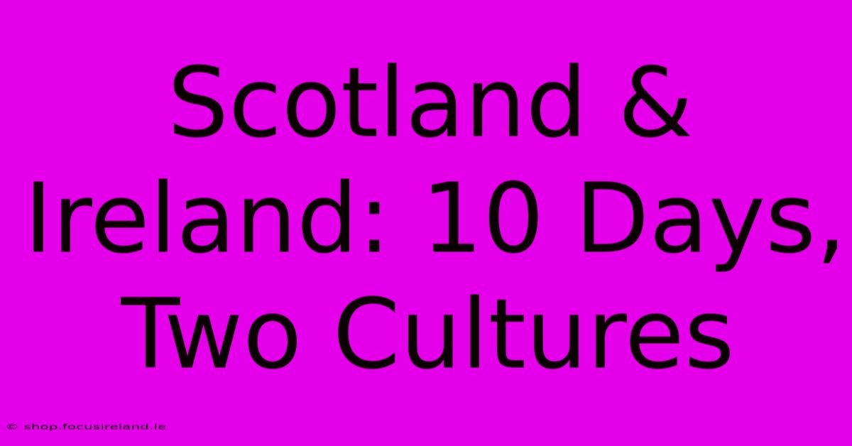 Scotland & Ireland: 10 Days, Two Cultures