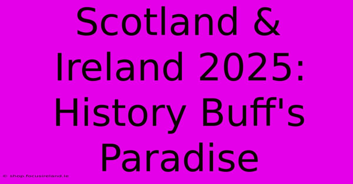 Scotland & Ireland 2025: History Buff's Paradise