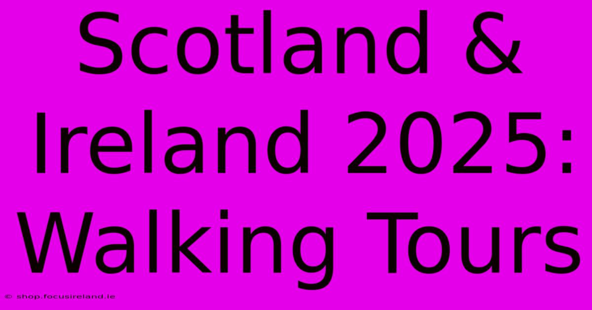 Scotland & Ireland 2025:  Walking Tours