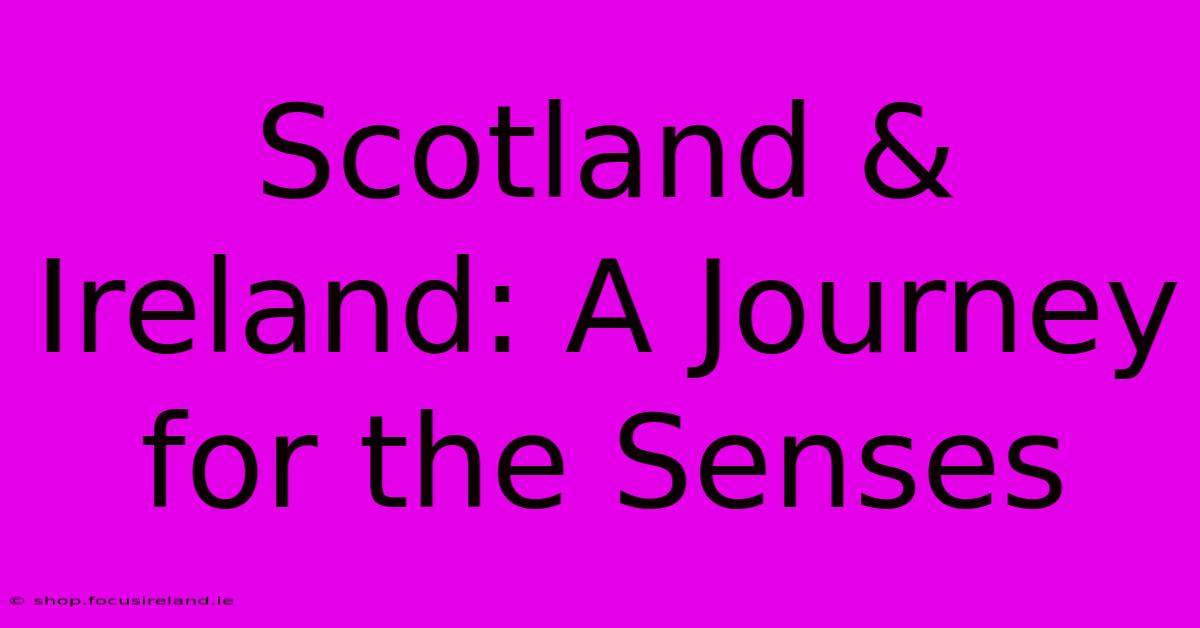 Scotland & Ireland: A Journey For The Senses