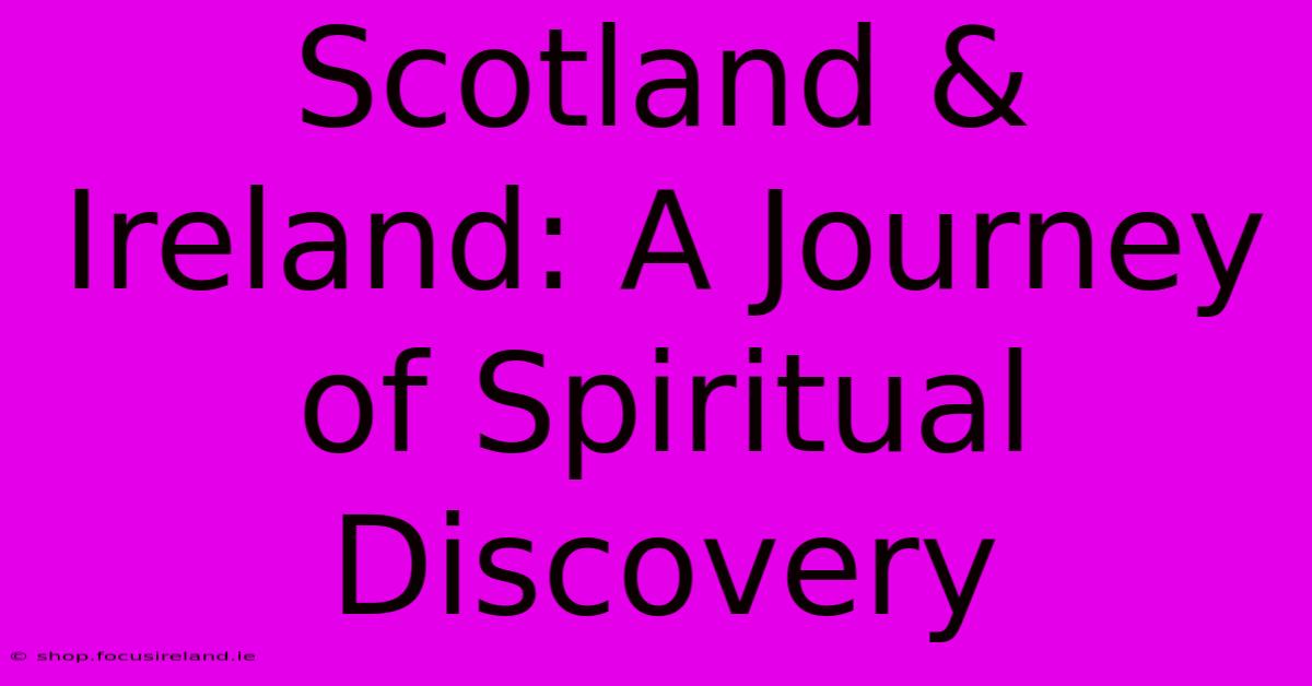 Scotland & Ireland: A Journey Of Spiritual Discovery