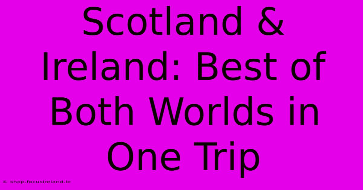 Scotland & Ireland: Best Of Both Worlds In One Trip